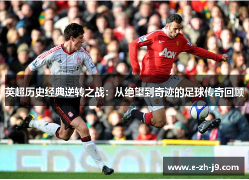 英超历史经典逆转之战：从绝望到奇迹的足球传奇回顾