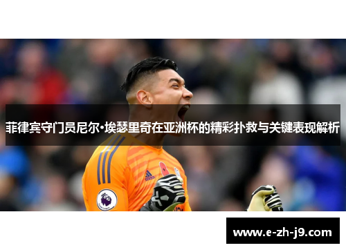 菲律宾守门员尼尔·埃瑟里奇在亚洲杯的精彩扑救与关键表现解析