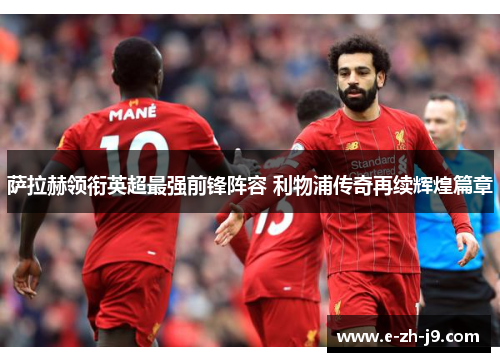 萨拉赫领衔英超最强前锋阵容 利物浦传奇再续辉煌篇章