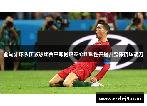 葡萄牙球队在激烈比赛中如何培养心理韧性并提升整体抗压能力