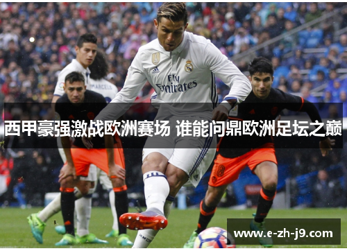 西甲豪强激战欧洲赛场 谁能问鼎欧洲足坛之巅