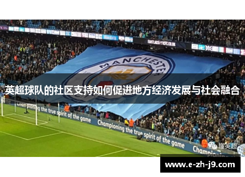 英超球队的社区支持如何促进地方经济发展与社会融合 英超球队的社区支持如何促进地方经济发展与社会融合