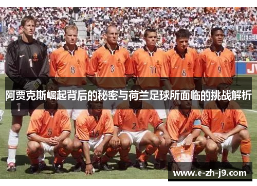 阿贾克斯崛起背后的秘密与荷兰足球所面临的挑战解析